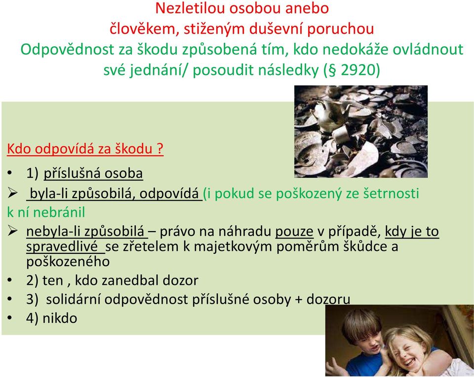 1) příslušná osoba byla-li způsobilá, odpovídá (i pokud se poškozený ze šetrnosti k ní nebránil nebyla-li způsobilá právo