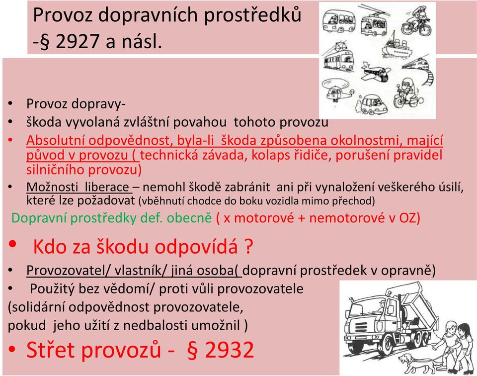 řidiče, porušení pravidel silničního provozu) Možnosti liberace nemohl škodě zabránit ani při vynaložení veškerého úsilí, které lze požadovat (vběhnutí chodce do boku vozidla