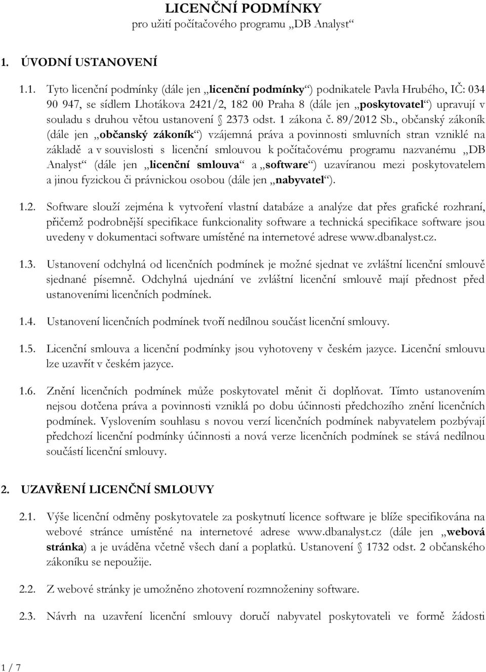 1. Tyto licenční podmínky (dále jen licenční podmínky ) podnikatele Pavla Hrubého, IČ: 034 90 947, se sídlem Lhotákova 2421/2, 182 00 Praha 8 (dále jen poskytovatel ) upravují v souladu s druhou