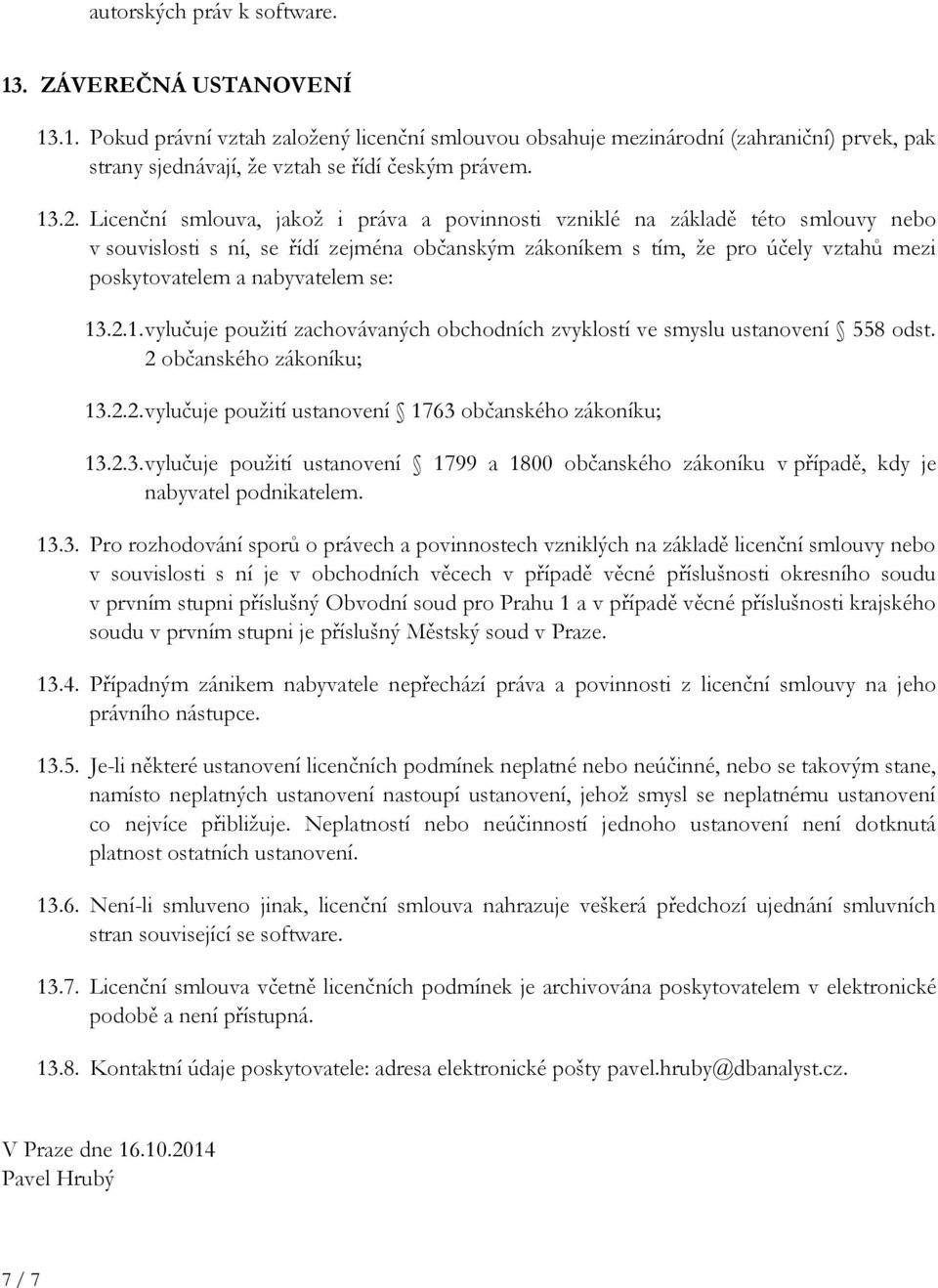 nabyvatelem se: 13.2.1. vylučuje použití zachovávaných obchodních zvyklostí ve smyslu ustanovení 558 odst. 2 občanského zákoníku; 13.2.2. vylučuje použití ustanovení 1763 občanského zákoníku; 13.2.3. vylučuje použití ustanovení 1799 a 1800 občanského zákoníku v případě, kdy je nabyvatel podnikatelem.