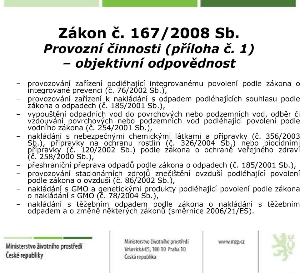 ), vypouštění odpadních vod do povrchových nebo podzemních vod, odběr či vzdouvání povrchových nebo podzemních vod podléhající povolení podle vodního zákona (č. 254/2001 Sb.