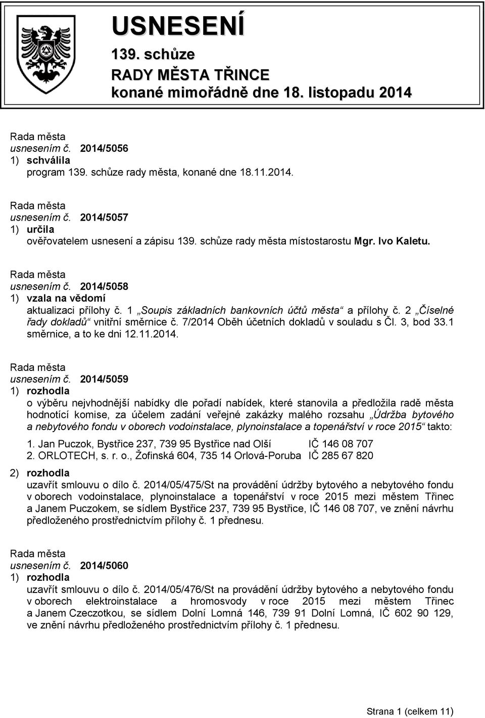 2 Číselné řady dokladů vnitřní směrnice č. 7/2014 Oběh účetních dokladů v souladu s Čl. 3, bod 33.1 směrnice, a to ke dni 12.11.2014. usnesením č.