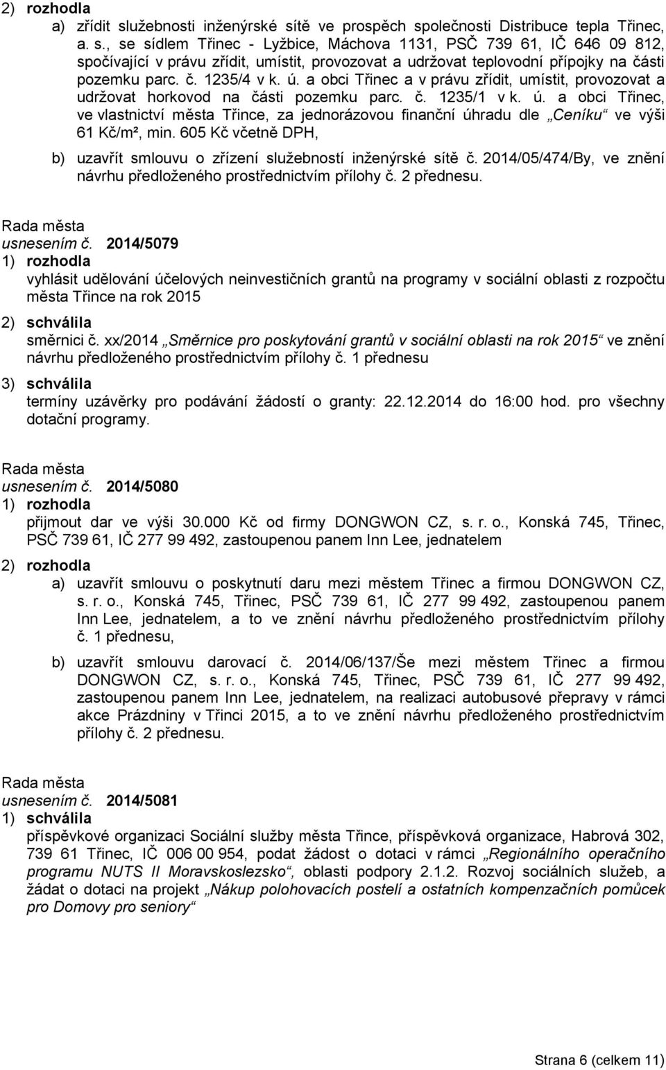 605 Kč včetně DPH, b) uzavřít smlouvu o zřízení služebností inženýrské sítě č. 2014/05/474/By, ve znění návrhu předloženého prostřednictvím přílohy č. 2 přednesu. usnesením č.