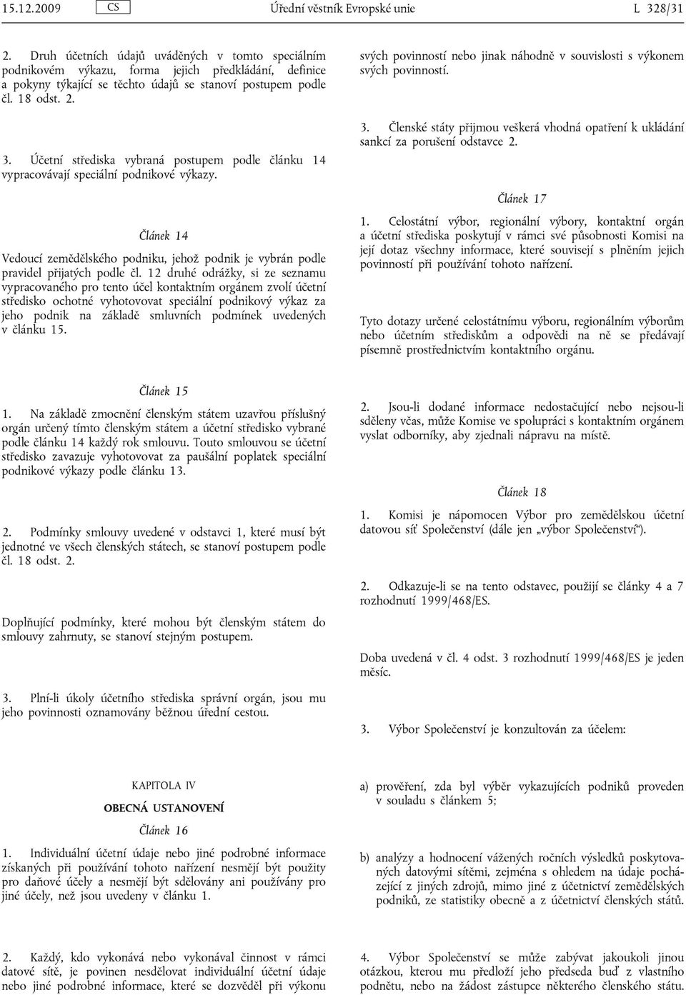 Účetní střediska vybraná postupem podle článku 14 vypracovávají speciální podnikové výkazy. Článek 14 Vedoucí zemědělského podniku, jehož podnik je vybrán podle pravidel přijatých podle čl.