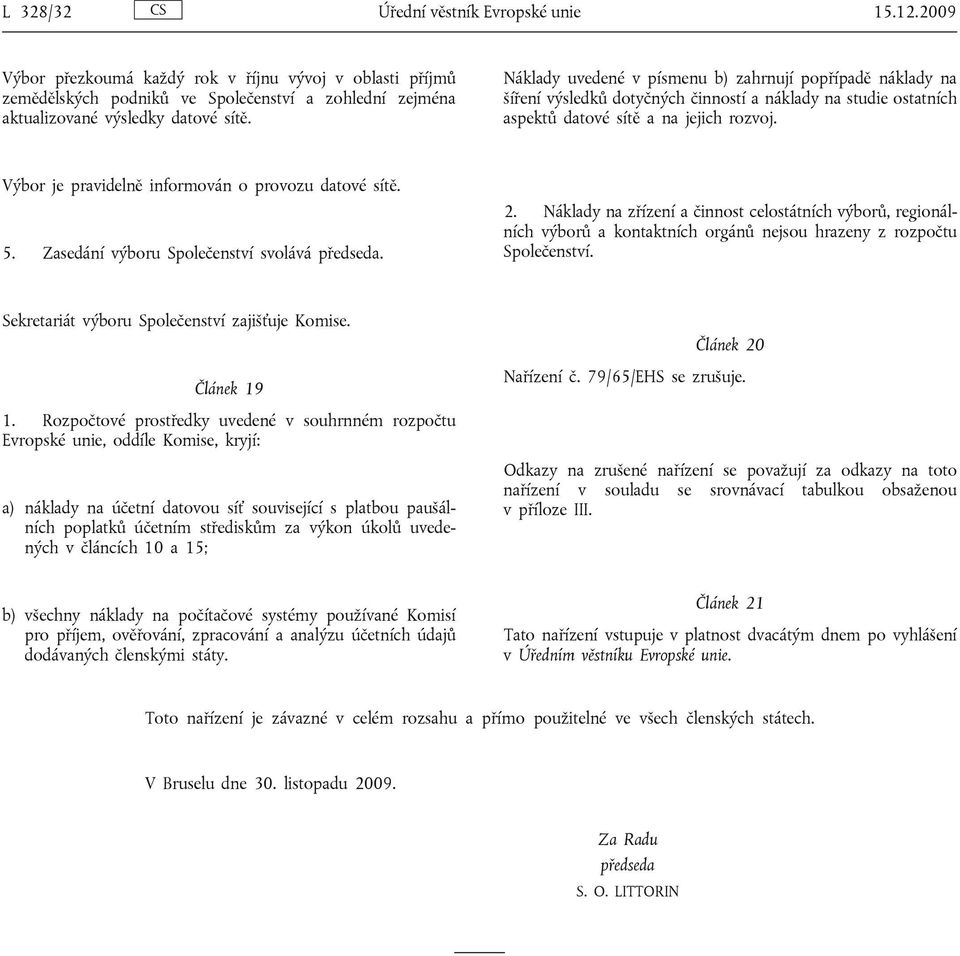 Výbor je pravidelně informován o provozu datové sítě. 5. Zasedání výboru Společenství svolává předseda. 2.