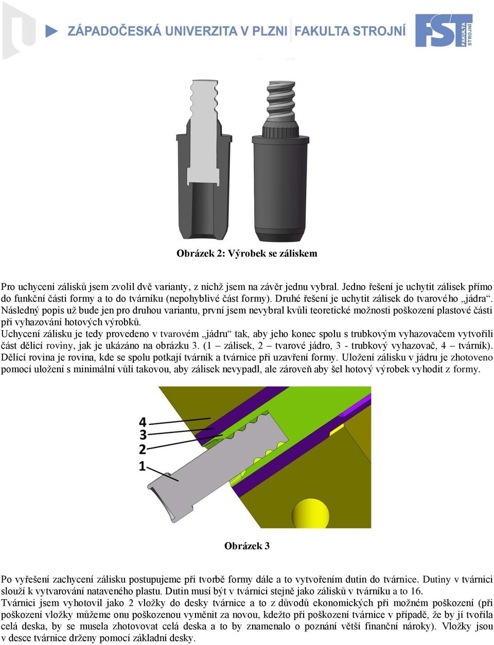 Následný popis uţ bude jen pro druhou variantu, první jsem nevybral kvůli teoretické moţnosti poškození plastové části při vyhazování hotových výrobků.