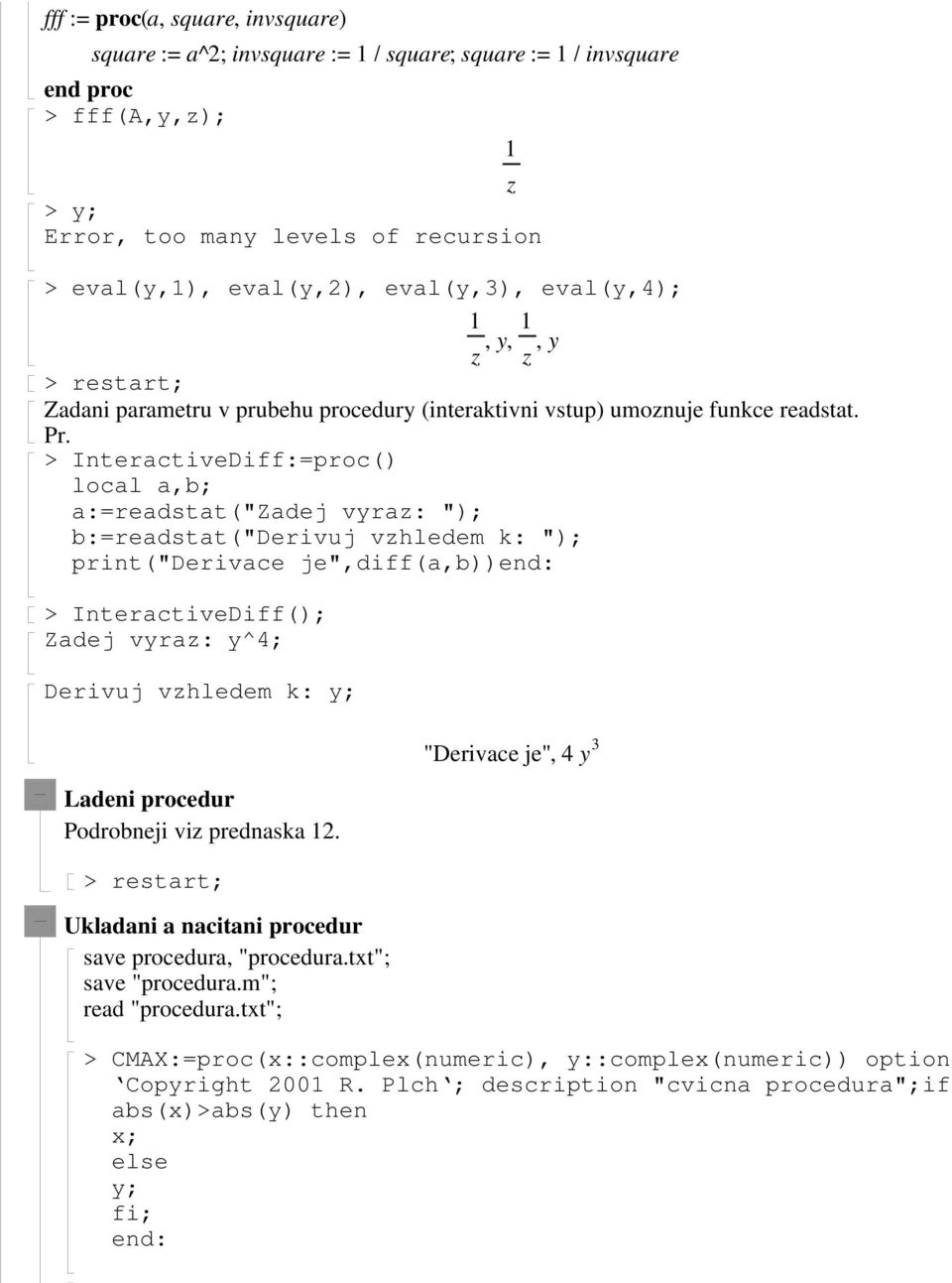 InteractiveDiff:=proc() local a,b; a:=readstat("zadej vyraz: "); b:=readstat("derivuj vzhledem k: "); print("derivace je",diff(a,b)) InteractiveDiff(); Zadej vyraz: y^4; Derivuj vzhledem k: y; Ladeni