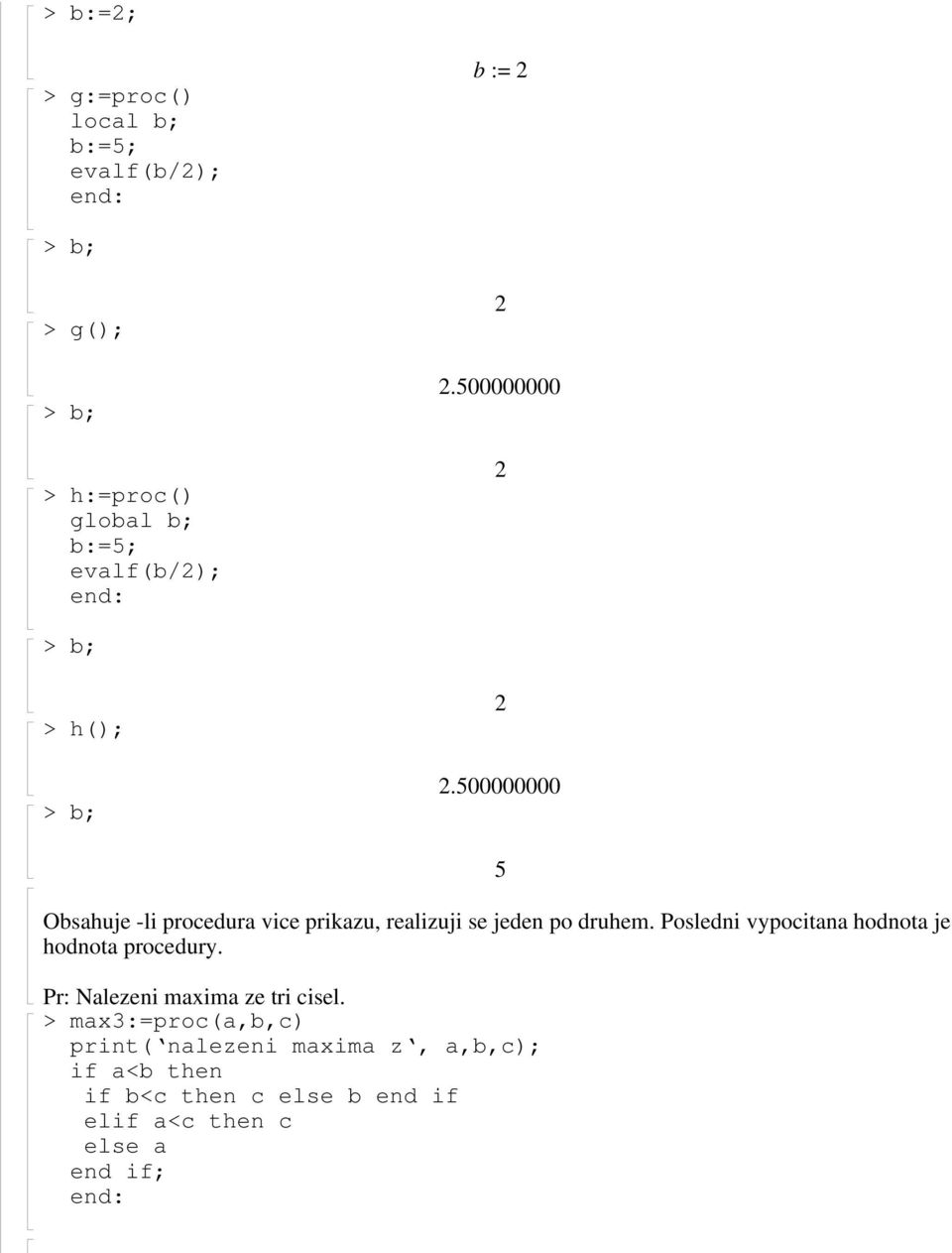 Posledni vypocitana hodnota je hodnota procedury. Pr: Nalezeni maxima ze tri cisel.