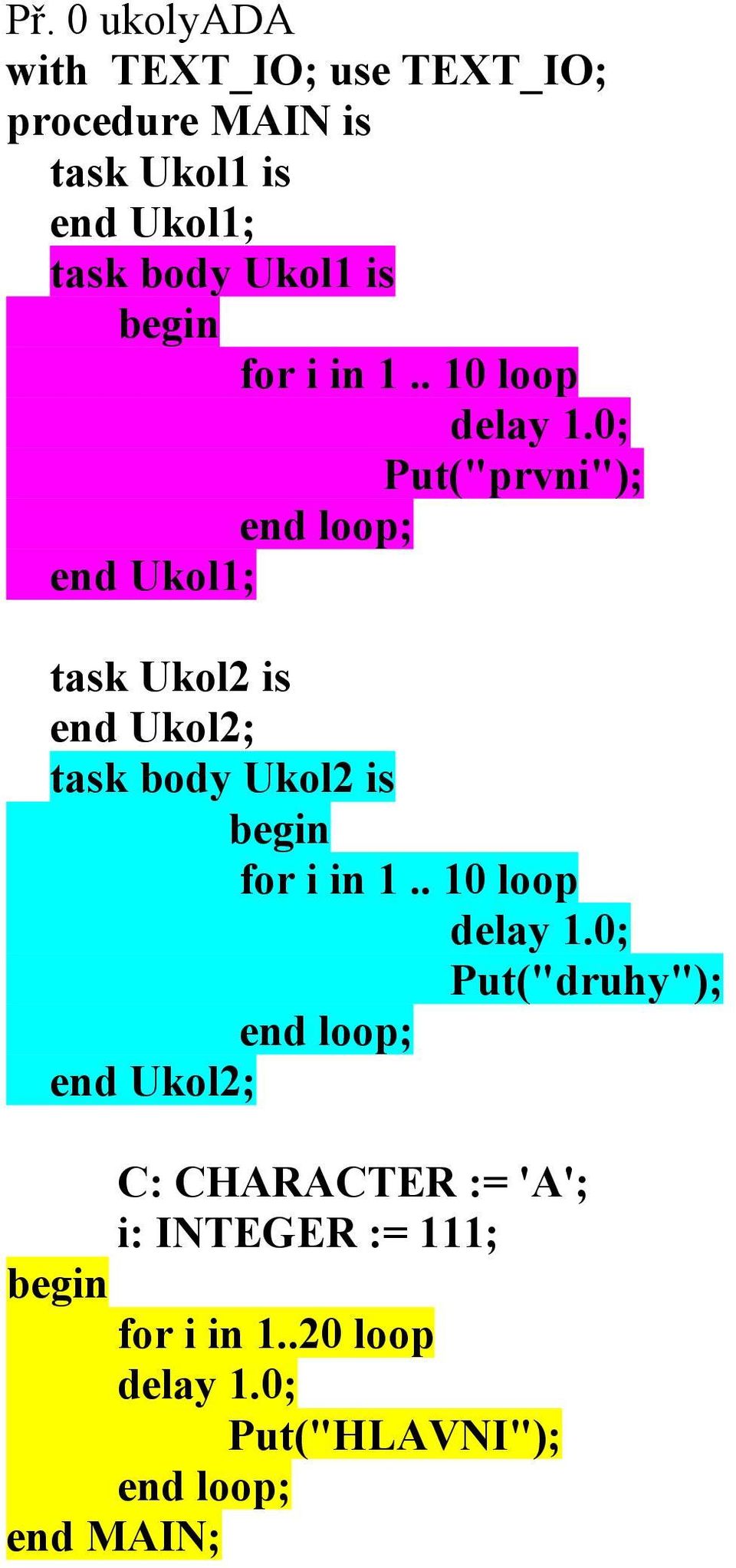 0; Put("prvni"); end Ukol1; task Ukol2 is end Ukol2; task body Ukol2 is for i in 1.