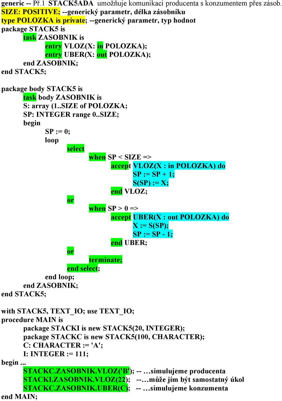 POLOZKA); end ZASOBNIK; end STACK5; package body STACK5 is task body ZASOBNIK is S: array (1..SIZE of POLOZKA; SP: INTEGER range 0.