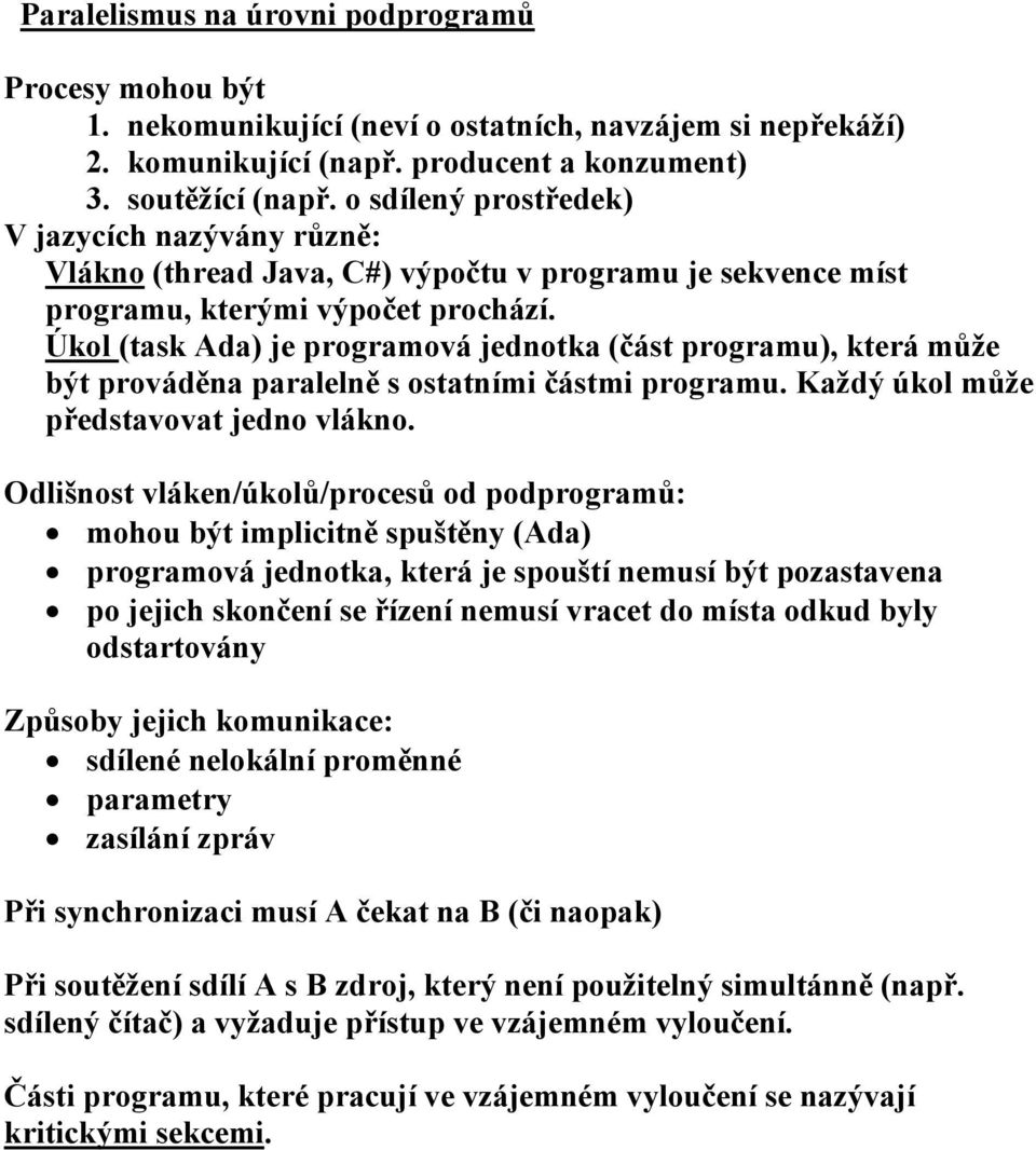 Úkol (task Ada) je programová jednotka (část programu), která může být prováděna paralelně s ostatními částmi programu. Každý úkol může představovat jedno vlákno.