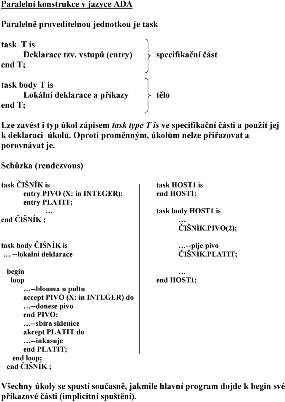 Oproti proměnným, úkolům nelze přiřazovat a porovnávat je.