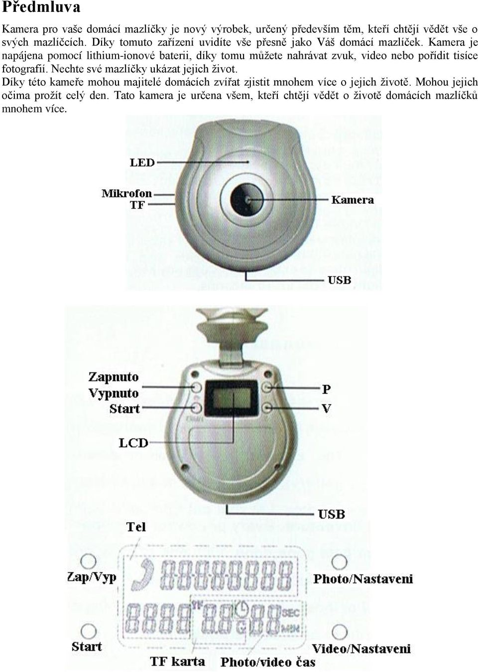 Kamera je napájena pomocí lithium-ionové baterii, díky tomu můžete nahrávat zvuk, video nebo pořídit tisíce fotografií.