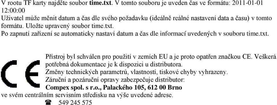 Uložte upravený soubor time.txt. Po zapnutí zařízení se automaticky nastaví datum a čas dle informací uvedených v souboru time.txt. Přístroj byl schválen pro použití v zemích EU a je proto opatřen značkou CE.