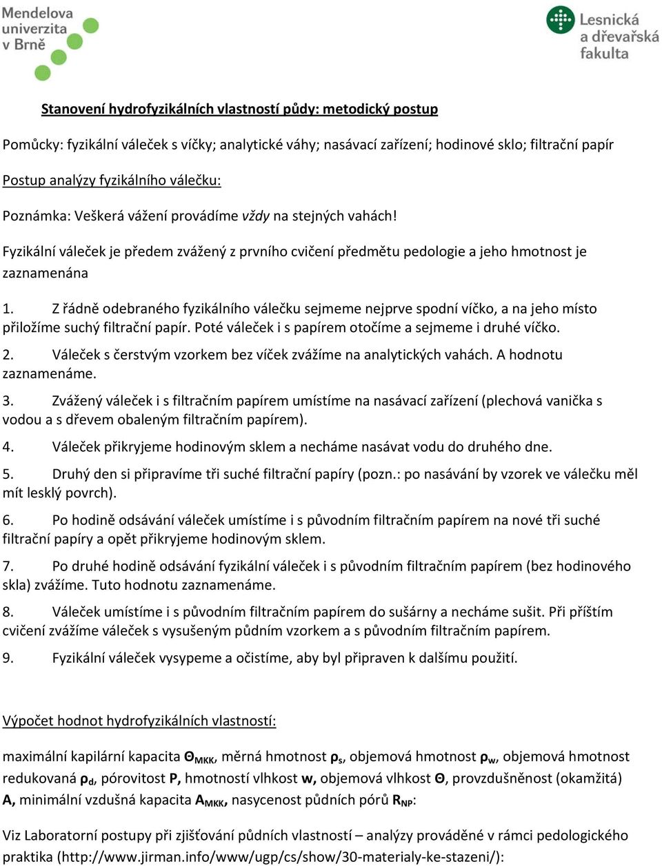 Z řádně odebraného fyzikálního válečku sejmeme nejprve spodní víčko, a na jeho místo přiložíme suchý filtrační papír. Poté váleček i s papírem otočíme a sejmeme i druhé víčko. 2.