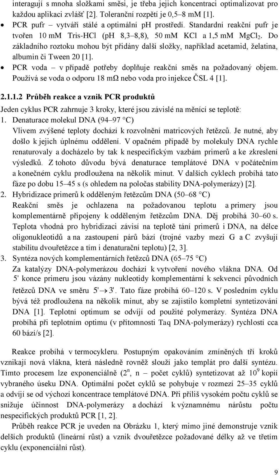 PCR voda v případě potřeby doplňuje reakční směs na požadovaný objem. Používá se voda o odporu 18