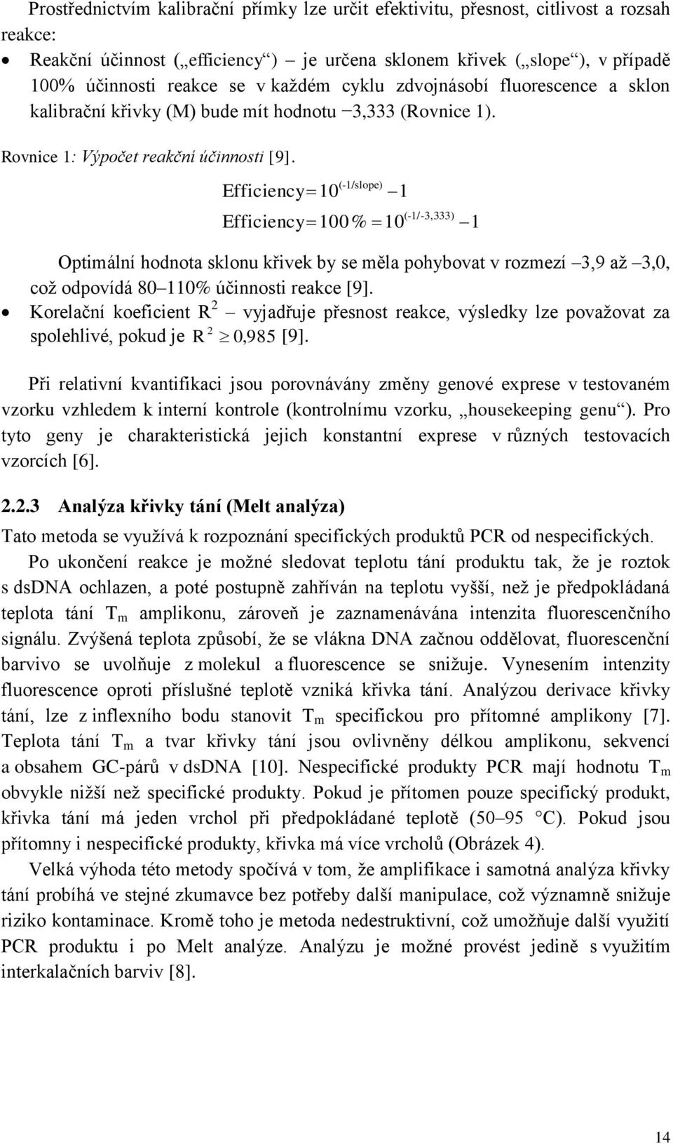 Efficiency 10 (-1/slope) 1 Efficiency 100% 10 (-1/-3,333) 1 Optimální hodnota sklonu křivek by se měla pohybovat v rozmezí 3,9 až 3,0, což odpovídá 80 110% účinnosti reakce [9].