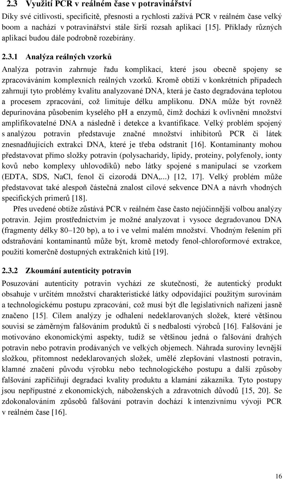 1 Analýza reálných vzorků Analýza potravin zahrnuje řadu komplikací, které jsou obecně spojeny se zpracováváním komplexních reálných vzorků.