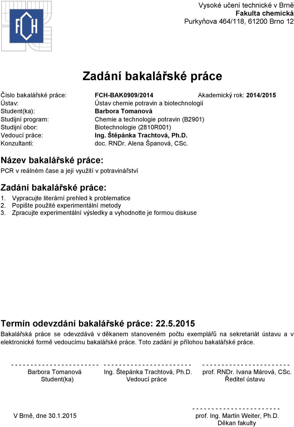 Konzultanti: doc. RNDr. Alena Španová, CSc. Název bakalářské práce: PCR v reálném čase a její využití v potravinářství Zadání bakalářské práce: 1. Vypracujte literární prehled k problematice 2.