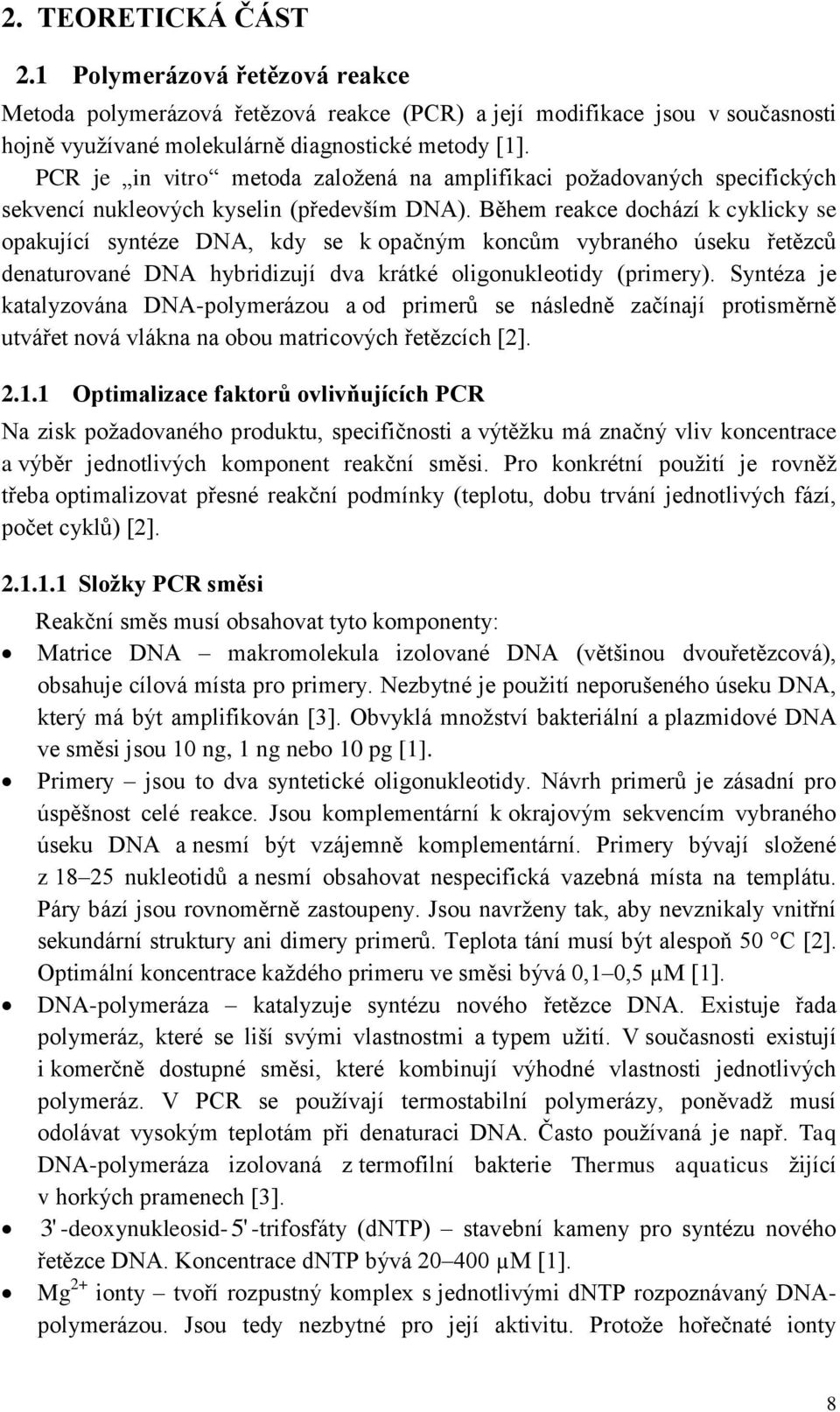 Během reakce dochází k cyklicky se opakující syntéze DNA, kdy se k opačným koncům vybraného úseku řetězců denaturované DNA hybridizují dva krátké oligonukleotidy (primery).