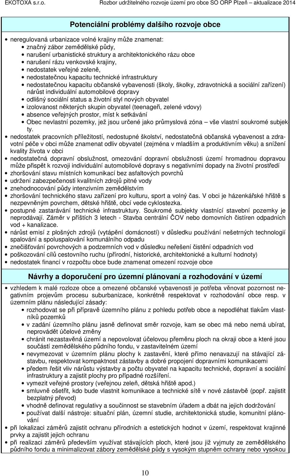 narušení urbanistické struktury a architektonického rázu obce narušení rázu venkovské krajiny, nedostatek veřejné zeleně, nedostatečnou kapacitu technické infrastruktury nedostatečnou kapacitu