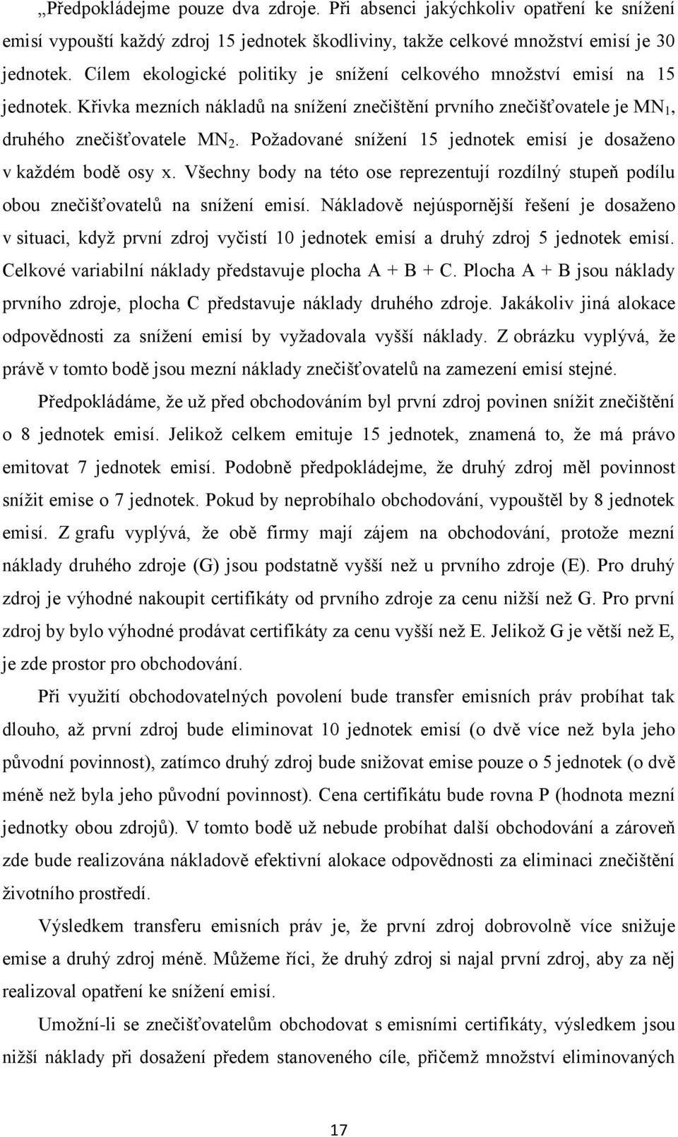 Poţadované sníţení 15 jednotek emisí je dosaţeno v kaţdém bodě osy x. Všechny body na této ose reprezentují rozdílný stupeň podílu obou znečišťovatelů na sníţení emisí.