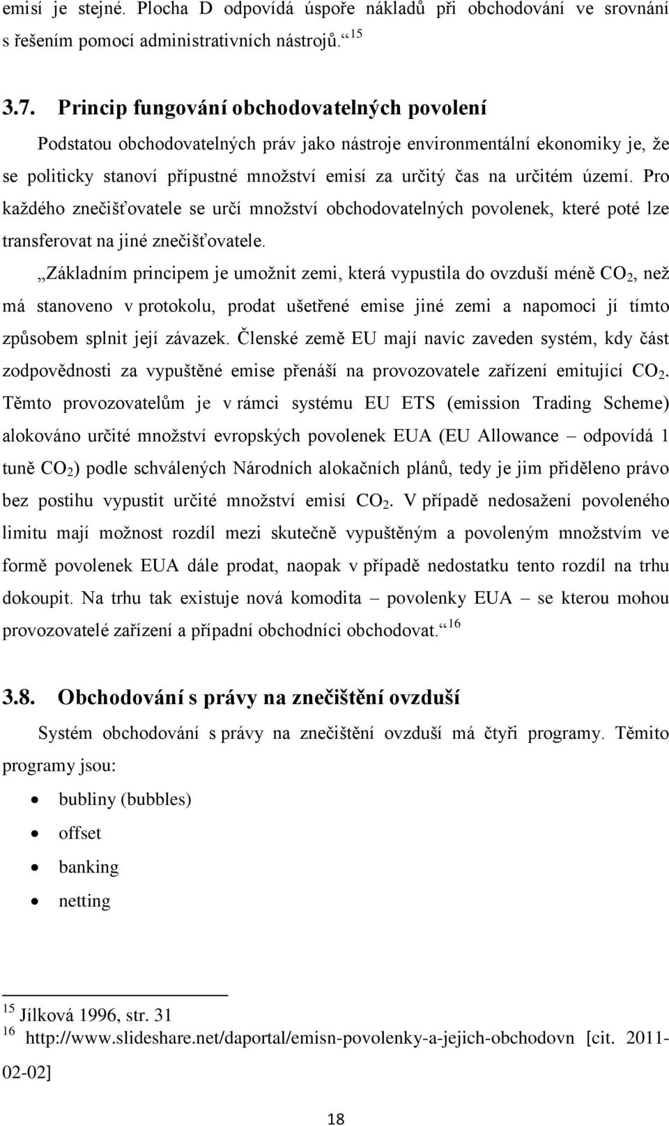 Pro kaţdého znečišťovatele se určí mnoţství obchodovatelných povolenek, které poté lze transferovat na jiné znečišťovatele.