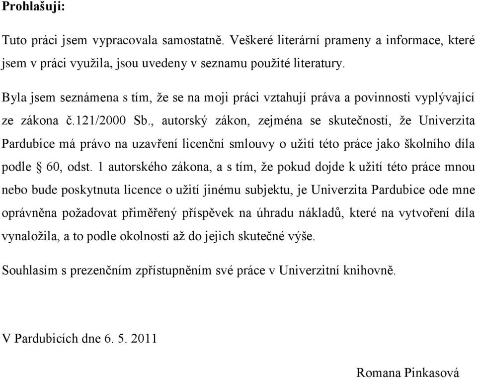 , autorský zákon, zejména se skutečností, ţe Univerzita Pardubice má právo na uzavření licenční smlouvy o uţití této práce jako školního díla podle 60, odst.