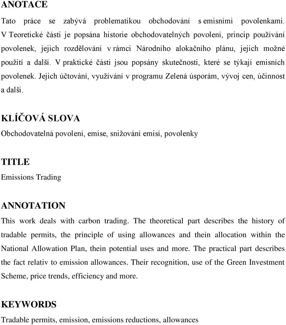 V praktické části jsou popsány skutečnosti, které se týkají emisních povolenek. Jejich účtování, vyuţívání v programu Zelená úsporám, vývoj cen, účinnost a další.