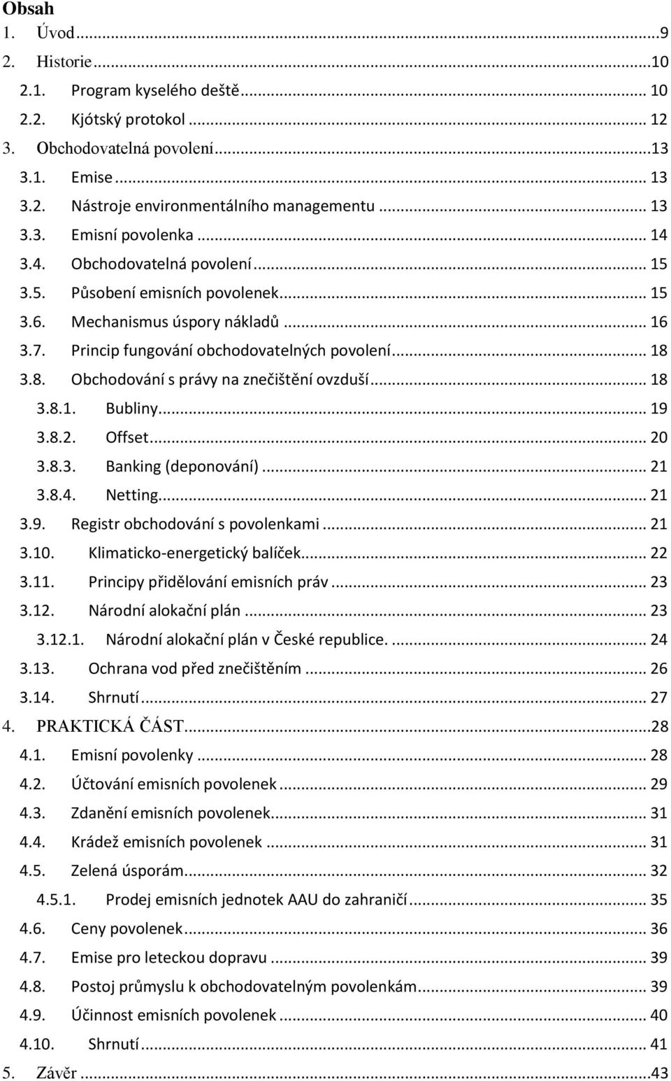 3.8. Obchodování s právy na znečištění ovzduší... 18 3.8.1. Bubliny... 19 3.8.2. Offset... 20 3.8.3. Banking (deponování)... 21 3.8.4. Netting... 21 3.9. Registr obchodování s povolenkami... 21 3.10.