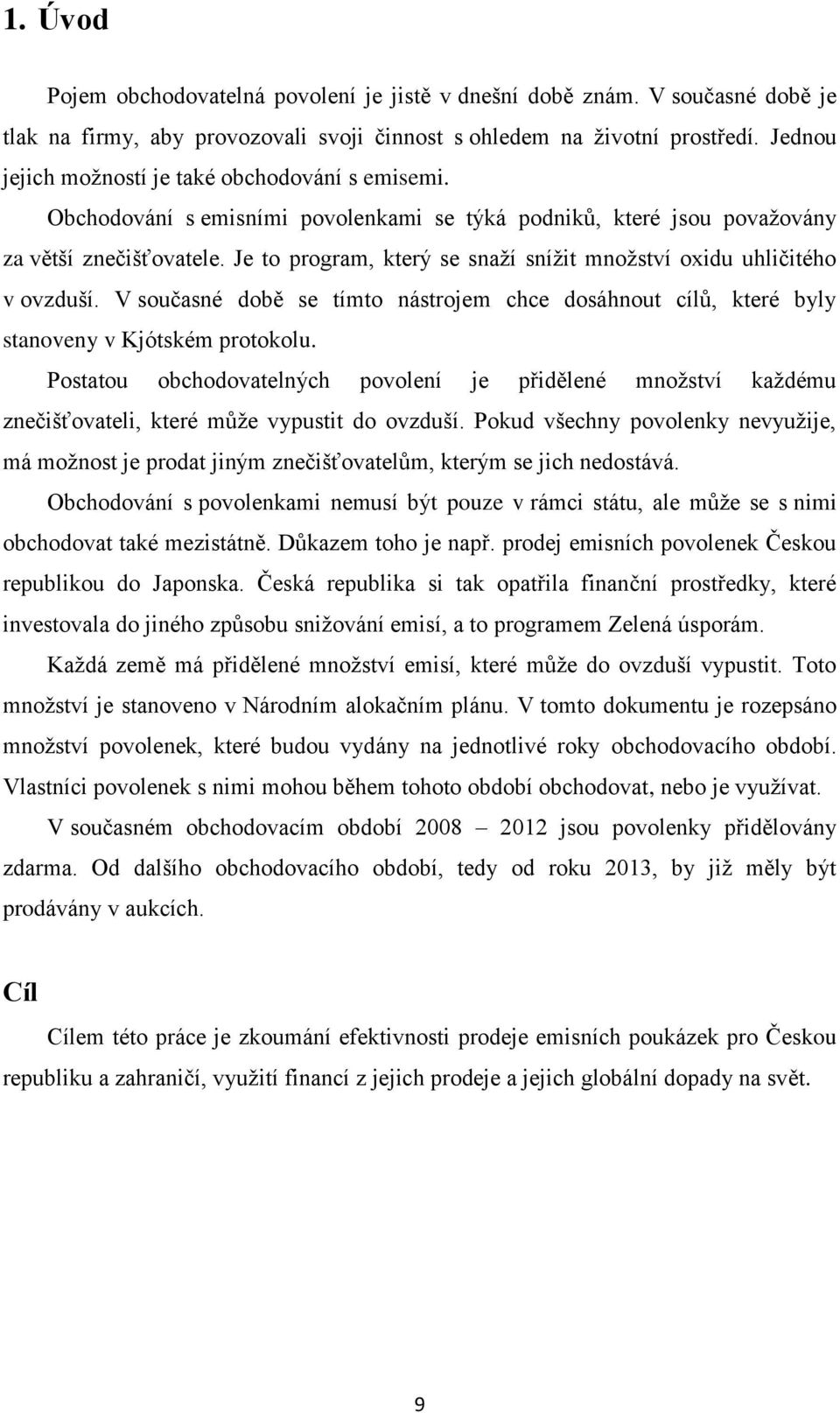 Je to program, který se snaţí sníţit mnoţství oxidu uhličitého v ovzduší. V současné době se tímto nástrojem chce dosáhnout cílů, které byly stanoveny v Kjótském protokolu.