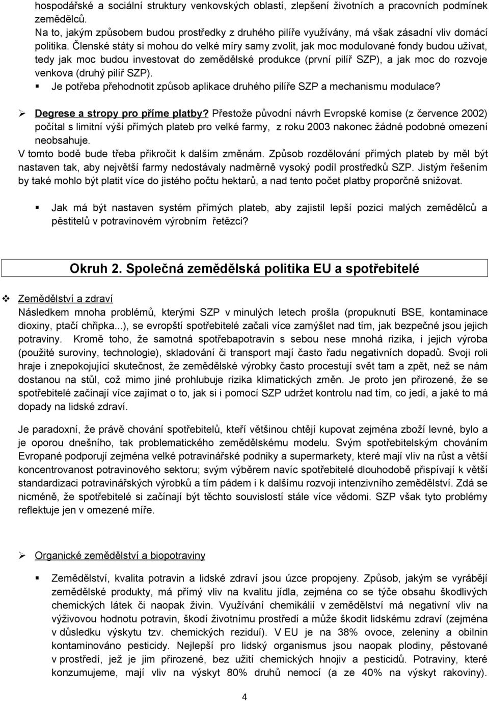 Členské státy si mohou do velké míry samy zvolit, jak moc modulované fondy budou užívat, tedy jak moc budou investovat do zemědělské produkce (první pilíř SZP), a jak moc do rozvoje venkova (druhý