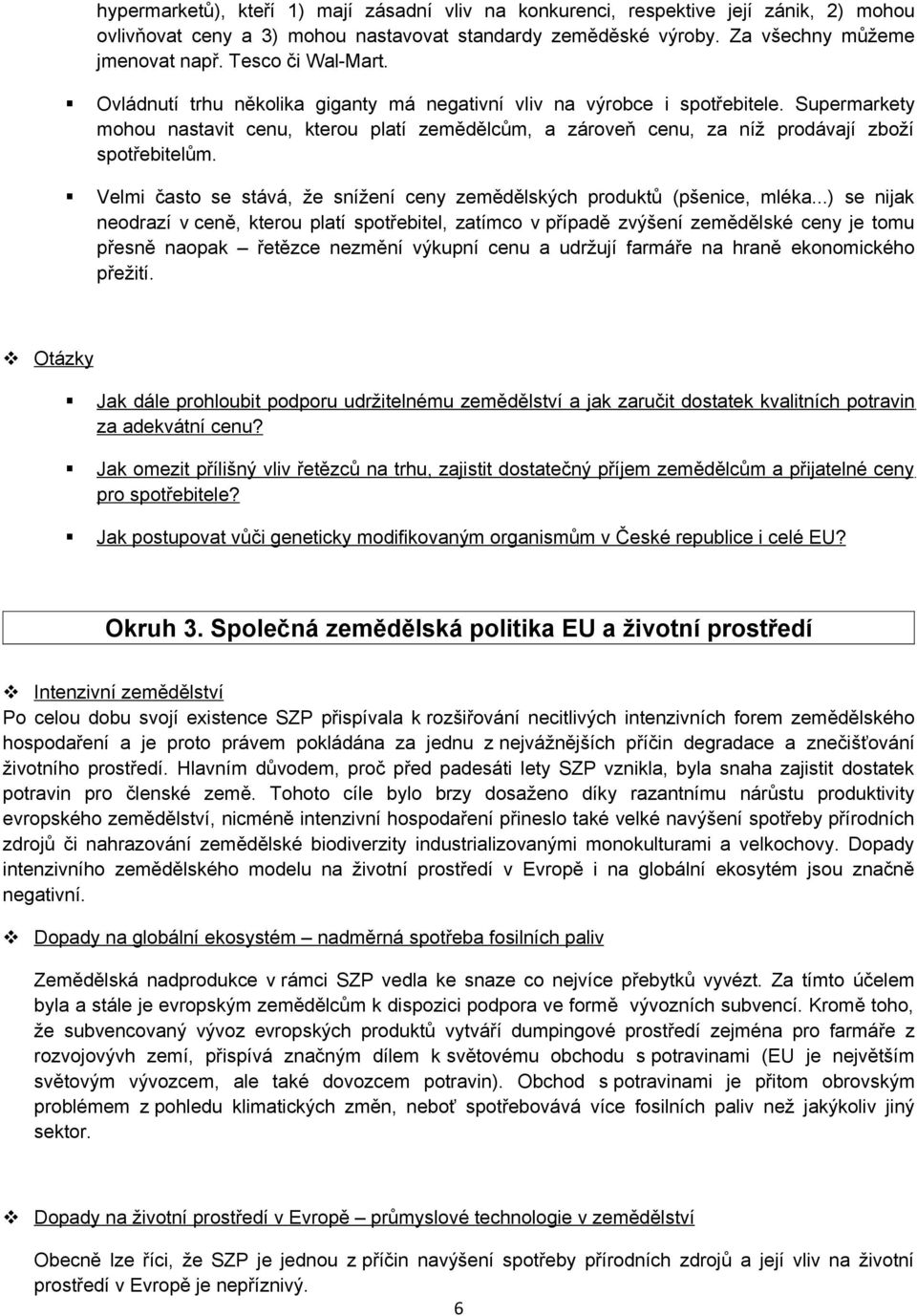 Supermarkety mohou nastavit cenu, kterou platí zemědělcům, a zároveň cenu, za níž prodávají zboží spotřebitelům. Velmi často se stává, že snížení ceny zemědělských produktů (pšenice, mléka.