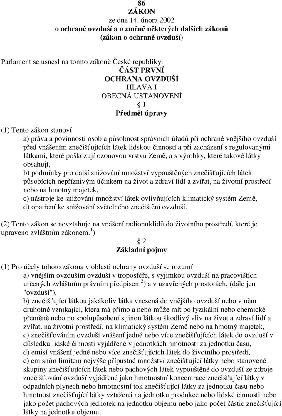 Předmět úpravy (1) Tento zákon stanoví a) práva a povinnosti osob a působnost správních úřadů při ochraně vnějšího ovzduší před vnášením znečišťujících látek lidskou činností a při zacházení s