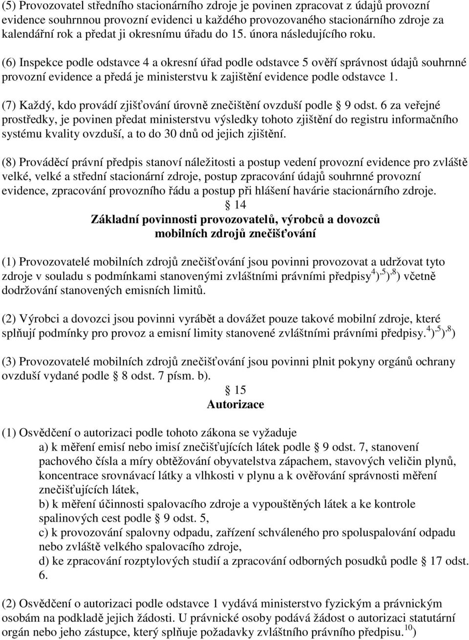 (6) Inspekce podle odstavce 4 a okresní úřad podle odstavce 5 ověří správnost údajů souhrnné provozní evidence a předá je ministerstvu k zajištění evidence podle odstavce 1.