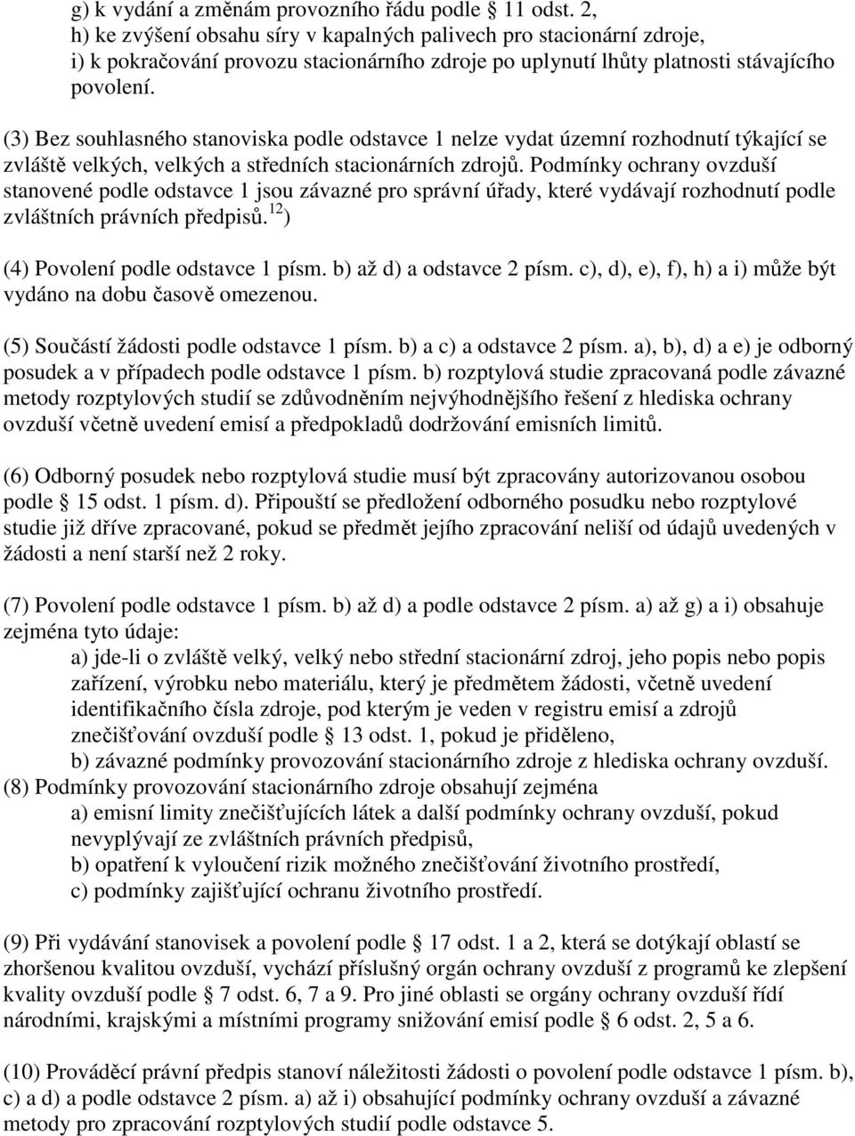 (3) Bez souhlasného stanoviska podle odstavce 1 nelze vydat územní rozhodnutí týkající se zvláště velkých, velkých a středních stacionárních zdrojů.