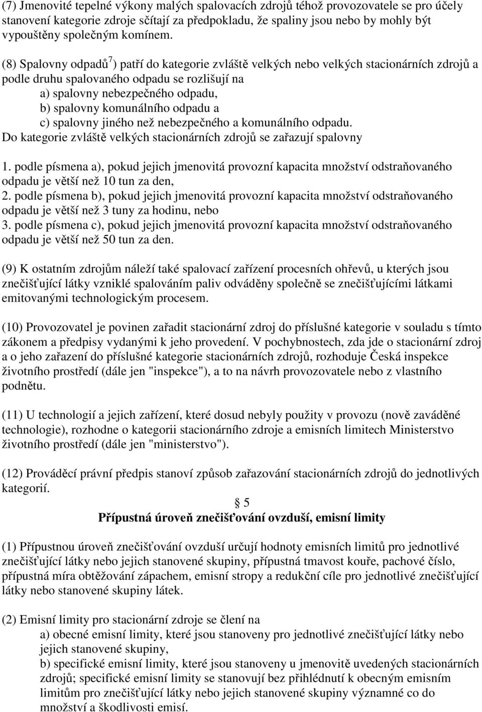 (8) Spalovny odpadů 7 ) patří do kategorie zvláště velkých nebo velkých stacionárních zdrojů a podle druhu spalovaného odpadu se rozlišují na a) spalovny nebezpečného odpadu, b) spalovny komunálního