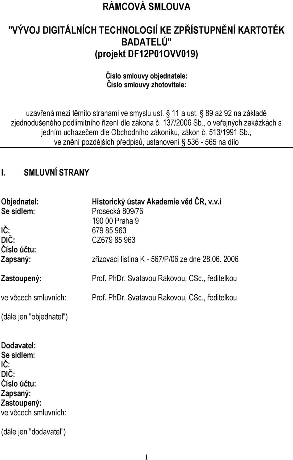 , ve znění pozdějších předpisů, ustanovení 536-565 na dílo I. SMLUVNÍ STRANY Objednatel: Historický ústav Akademie věd ČR, v.v.i Se sídlem: Prosecká 809/76 190 00 Praha 9 IČ: 679 85 963 DIČ: CZ679 85 963 Číslo účtu: Zapsaný: zřizovací listina K - 567/P/06 ze dne 28.
