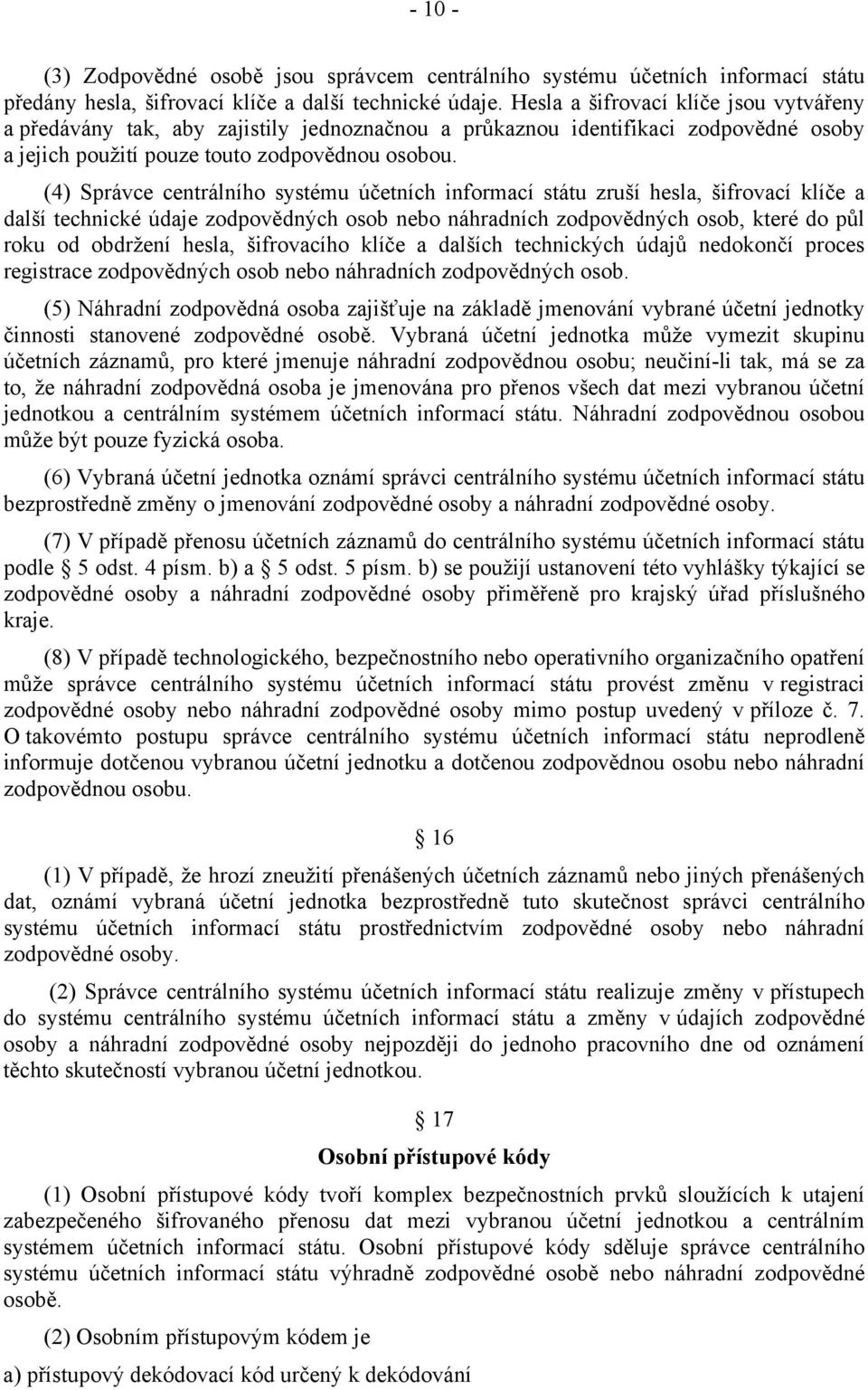 (4) Správce centrálního systému účetních informací státu zruší hesla, šifrovací klíče a další technické údaje zodpovědných osob nebo náhradních zodpovědných osob, které do půl roku od obdržení hesla,