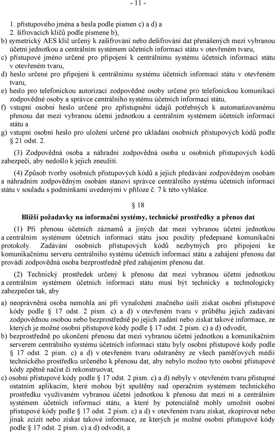 otevřeném tvaru, c) přístupové jméno určené pro připojení k centrálnímu systému účetních informací státu v otevřeném tvaru, d) heslo určené pro připojení k centrálnímu systému účetních informací