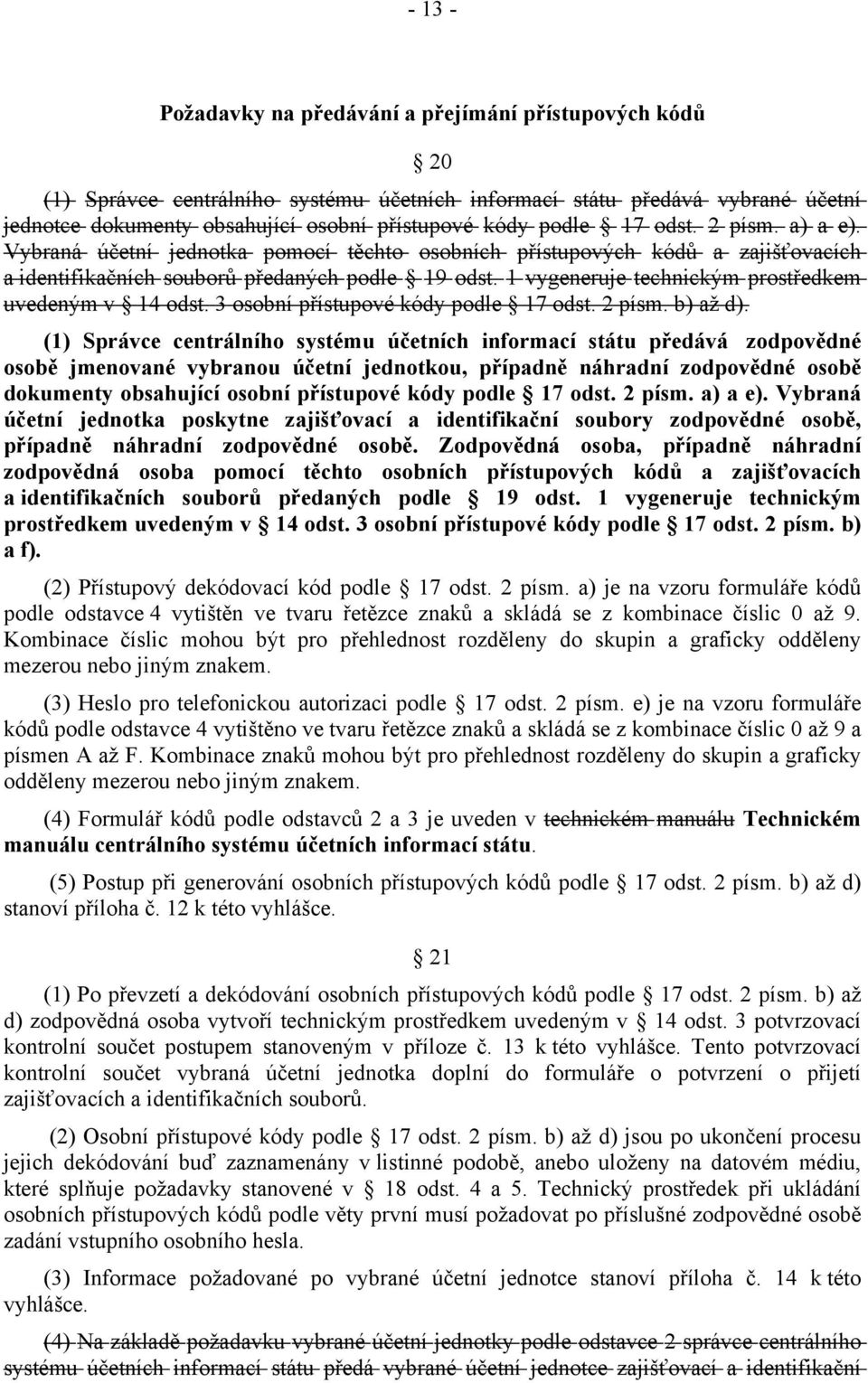 1 vygeneruje technickým prostředkem uvedeným v 14 odst. 3 osobní přístupové kódy podle 17 odst. 2 písm. b) až d).