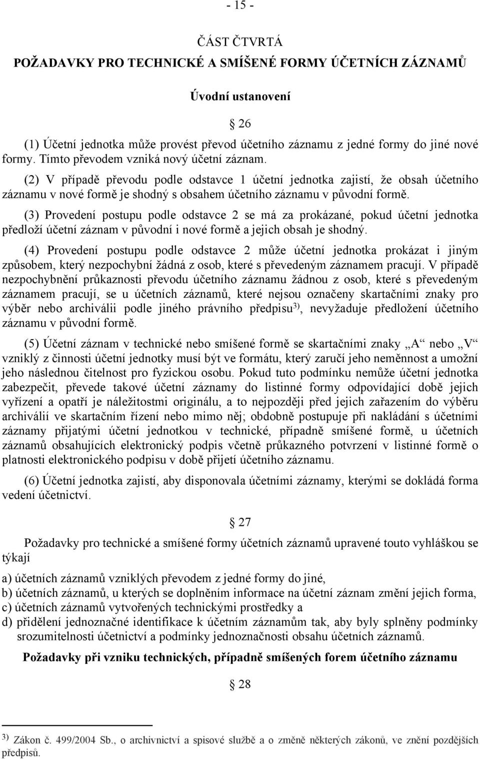 (3) Provedení postupu podle odstavce 2 se má za prokázané, pokud účetní jednotka předloží účetní záznam v původní i nové formě a jejich obsah je shodný.