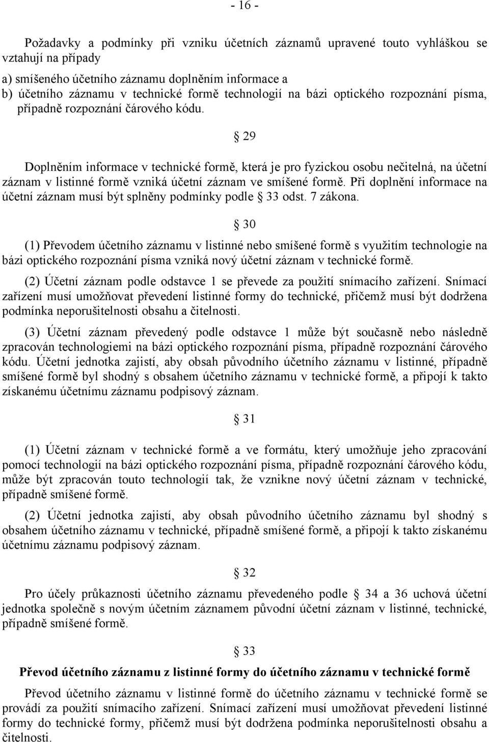 29 Doplněním informace v technické formě, která je pro fyzickou osobu nečitelná, na účetní záznam v listinné formě vzniká účetní záznam ve smíšené formě.