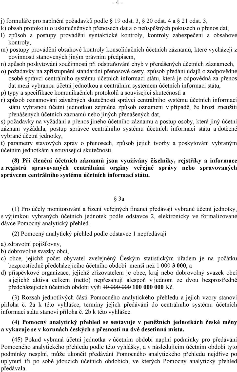 provádění obsahové kontroly konsolidačních účetních záznamů, které vycházejí z povinností stanovených jiným právním předpisem, n) způsob poskytování součinnosti při odstraňování chyb v přenášených