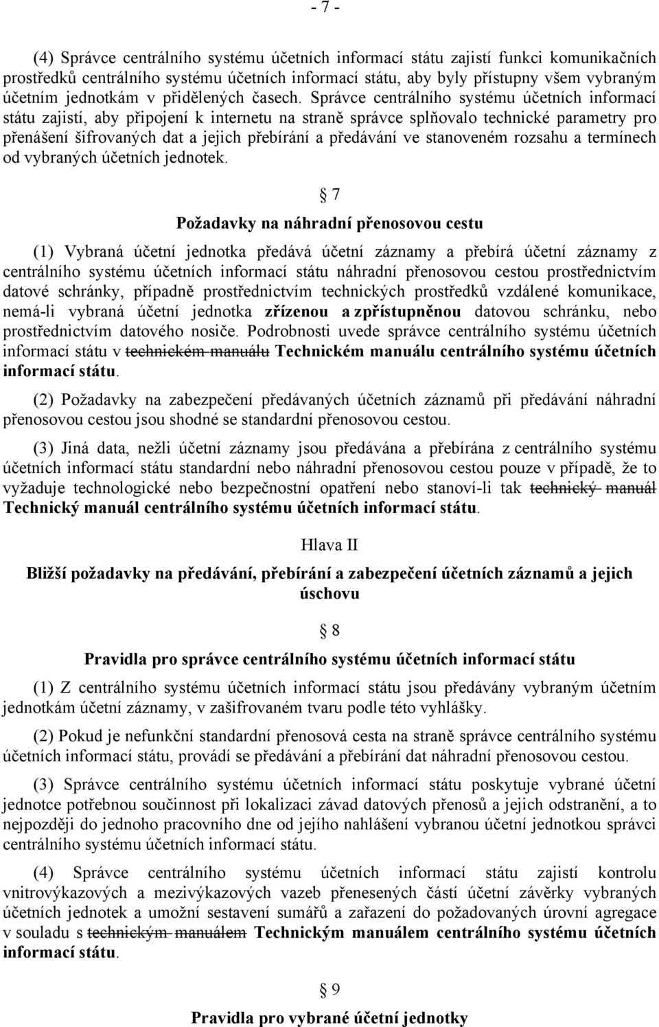 Správce centrálního systému účetních informací státu zajistí, aby připojení k internetu na straně správce splňovalo technické parametry pro přenášení šifrovaných dat a jejich přebírání a předávání ve