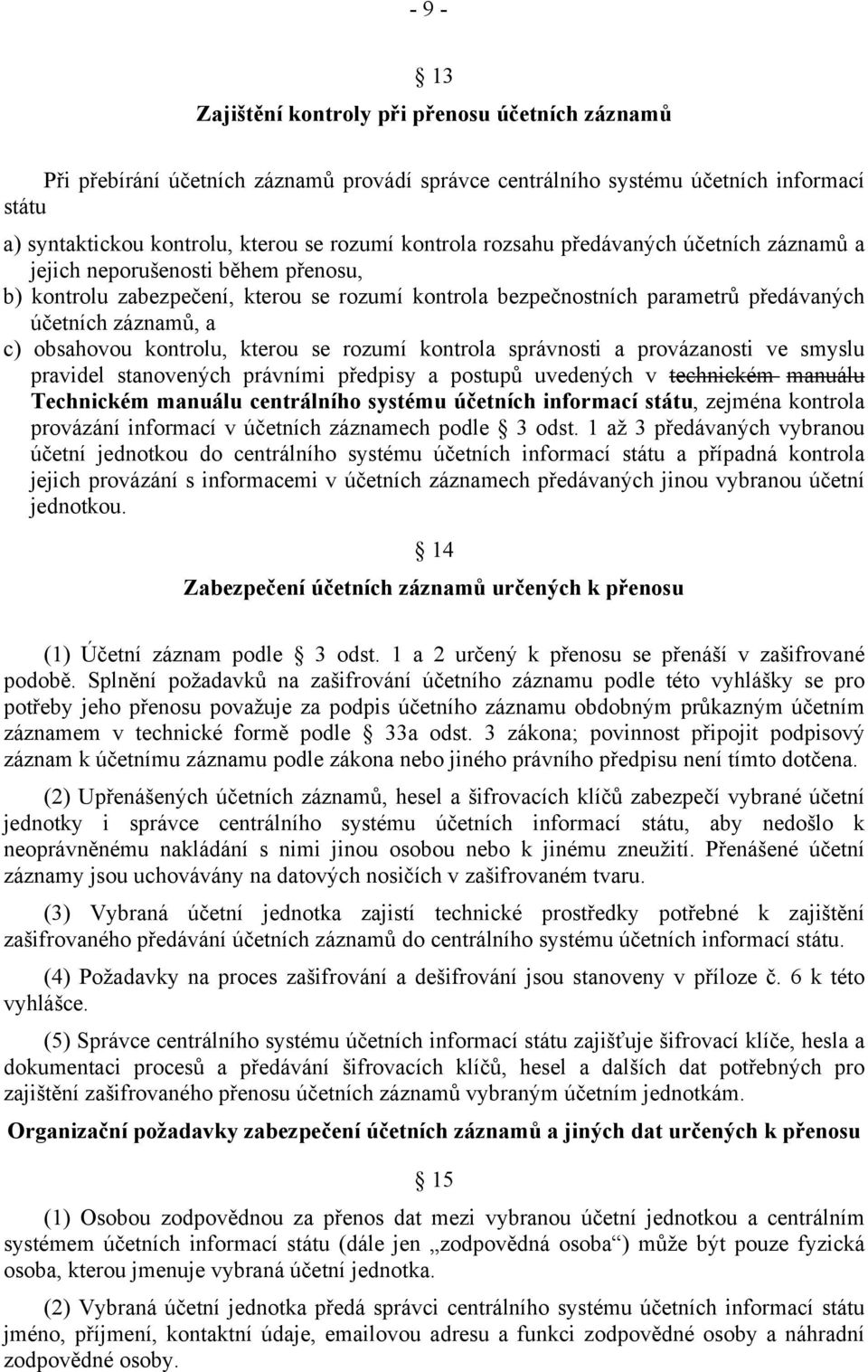 kontrolu, kterou se rozumí kontrola správnosti a provázanosti ve smyslu pravidel stanovených právními předpisy a postupů uvedených v technickém manuálu Technickém manuálu centrálního systému účetních