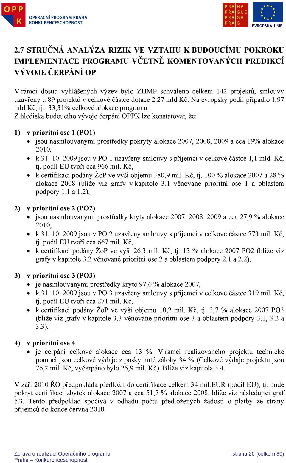 Z hlediska budoucího vývoje čerpání OPPK lze konstatovat, že: 1) v prioritní ose 1 (PO1) jsou nasmlouvanými prostředky pokryty alokace 2007, 2008, 2009 a cca 19 alokace 2010, k 31. 10.