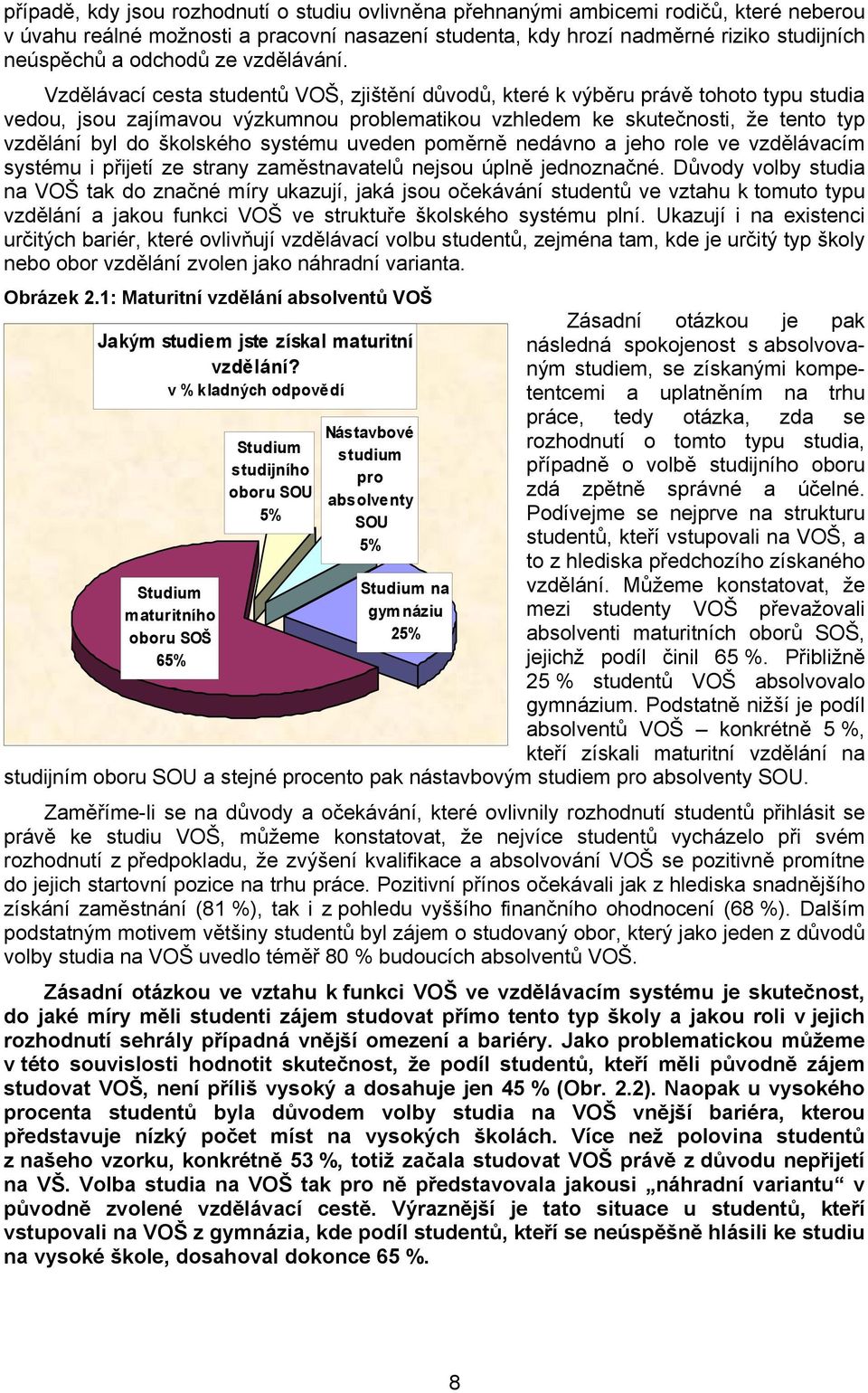 Vzdělávací cesta studentů VOŠ, zjištění důvodů, které k výběru právě tohoto typu studia vedou, jsou zajímavou výzkumnou problematikou vzhledem ke skutečnosti, že tento typ vzdělání byl do školského