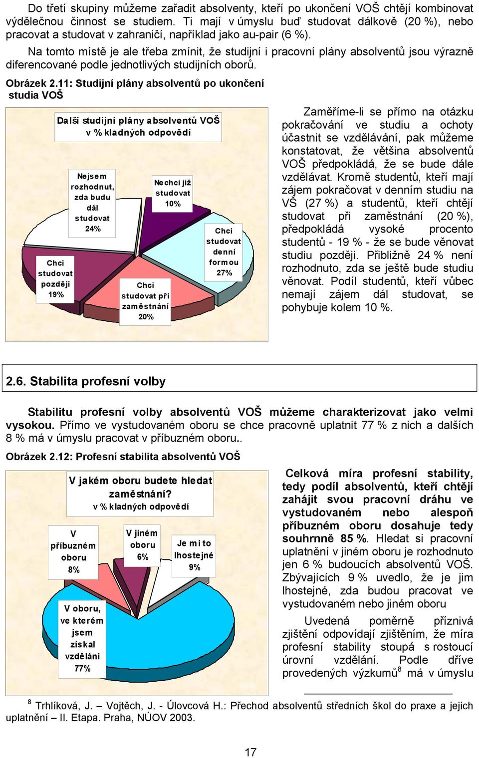 Na tomto místě je ale třeba zmínit, že studijní i pracovní plány absolventů jsou výrazně diferencované podle jednotlivých studijních oborů. Obrázek 2.