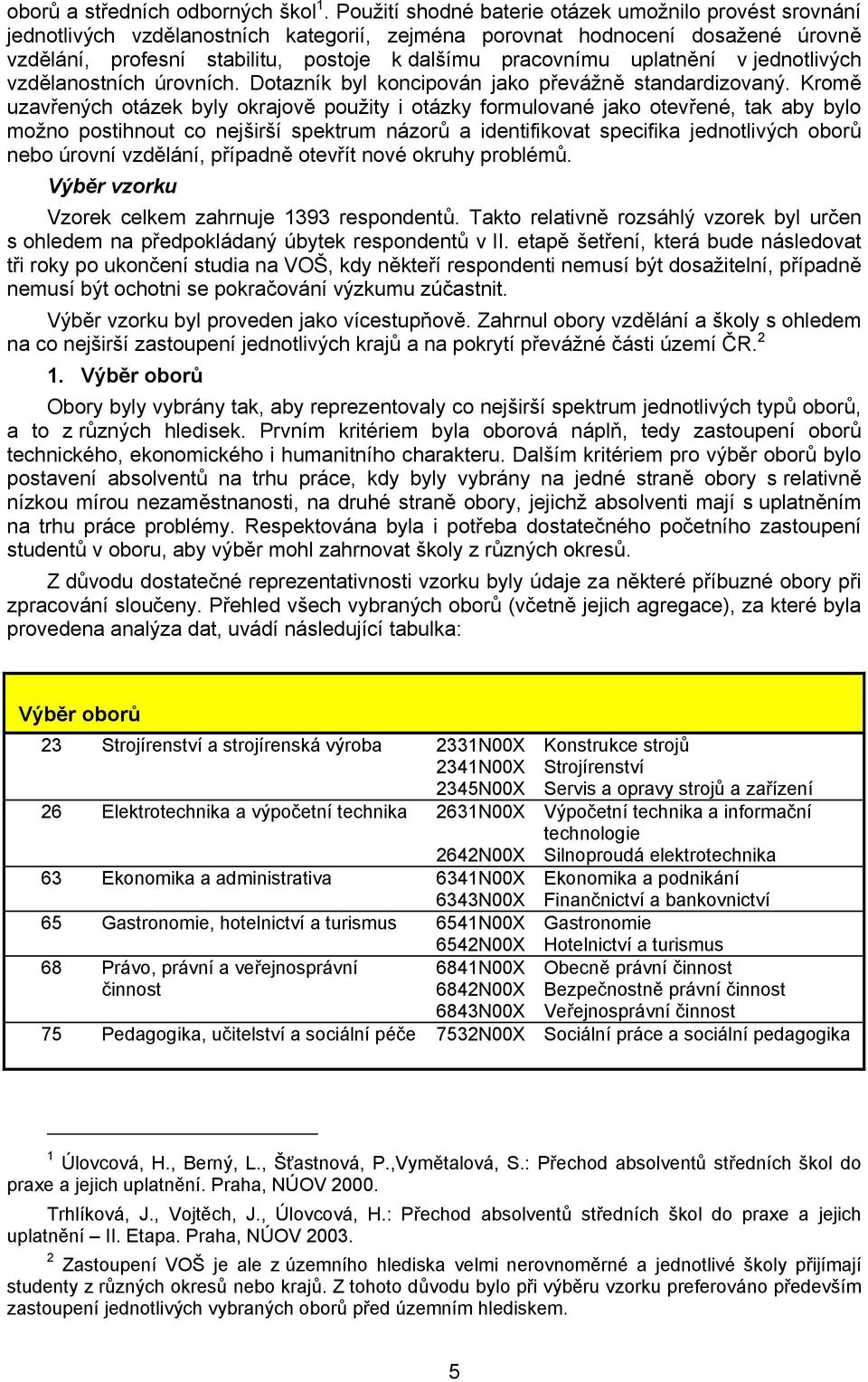 uplatnění v jednotlivých vzdělanostních úrovních. Dotazník byl koncipován jako převážně standardizovaný.